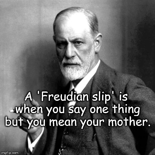 A 'Freudian slip' is when you say one thing but you mean your mother. | image tagged in freudian slip | made w/ Imgflip meme maker