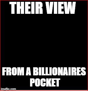 THEIR VIEW FROM A BILLIONAIRES POCKET | made w/ Imgflip meme maker
