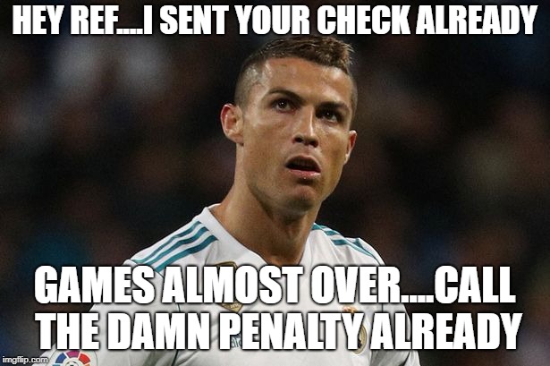 HEY REF....I SENT YOUR CHECK ALREADY; GAMES ALMOST OVER....CALL THE DAMN PENALTY ALREADY | image tagged in surprised ronaldo | made w/ Imgflip meme maker