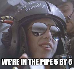 WE'RE IN THE PIPE 5 BY 5 | made w/ Imgflip meme maker