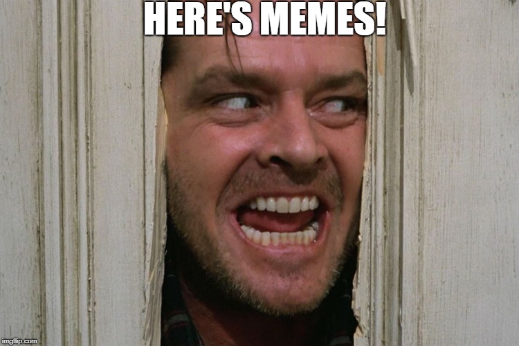 HERE'S MEMES! | image tagged in here's johnny | made w/ Imgflip meme maker