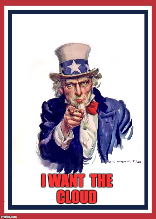 I want you (Uncle Sam) | I WANT 
THE CLOUD | image tagged in i want you uncle sam | made w/ Imgflip meme maker