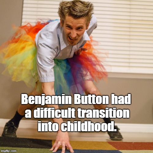 Benjamin Button
had a difficult transition into childhood. | made w/ Imgflip meme maker