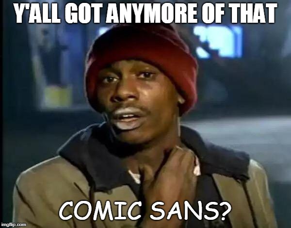 Y'all Got Any More Of That Meme | Y'ALL GOT ANYMORE OF THAT COMIC SANS? | image tagged in memes,y'all got any more of that | made w/ Imgflip meme maker