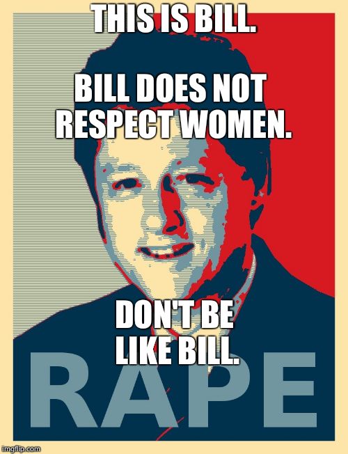 THIS IS BILL. BILL DOES NOT RESPECT WOMEN. DON'T BE LIKE BILL. | made w/ Imgflip meme maker