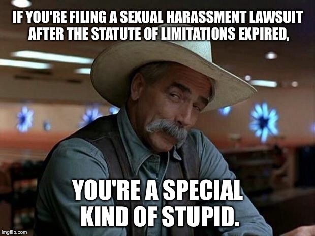 File it already | IF YOU'RE FILING A SEXUAL HARASSMENT LAWSUIT AFTER THE STATUTE OF LIMITATIONS EXPIRED, YOU'RE A SPECIAL KIND OF STUPID. | image tagged in special kind of stupid,memes,sexual harassment,law,wait,late | made w/ Imgflip meme maker