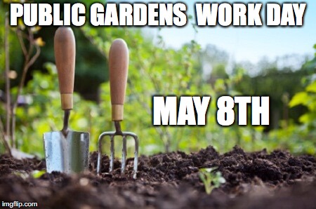 Public Gardens Work Day |  PUBLIC GARDENS 
WORK DAY; MAY 8TH | image tagged in gardening | made w/ Imgflip meme maker