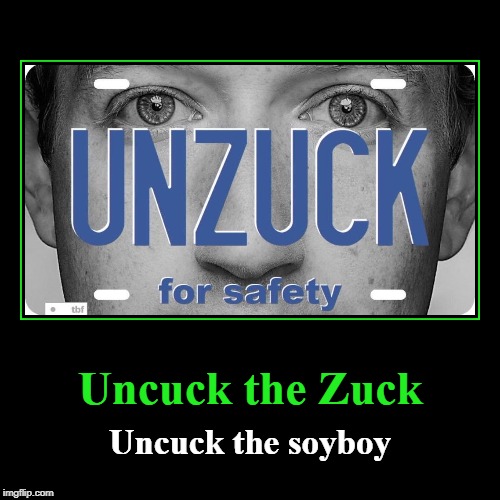 Uncuck the Zuck | image tagged in funny,demotivationals,zuckerberg,soyboy,fascist,fascistbook | made w/ Imgflip demotivational maker