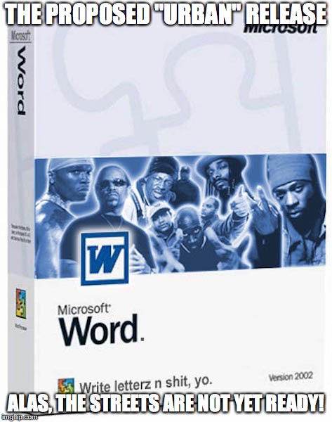 Microsoft Work Ghetto Edition? | THE PROPOSED "URBAN" RELEASE; ALAS, THE STREETS ARE NOT YET READY! | image tagged in ebonics,ghetto,microsoft word,memes | made w/ Imgflip meme maker