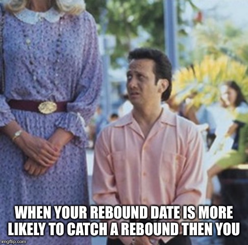 Looking for a date or scouting for baseketball  | WHEN YOUR REBOUND DATE IS MORE LIKELY TO CATCH A REBOUND THEN YOU | image tagged in date,tall | made w/ Imgflip meme maker