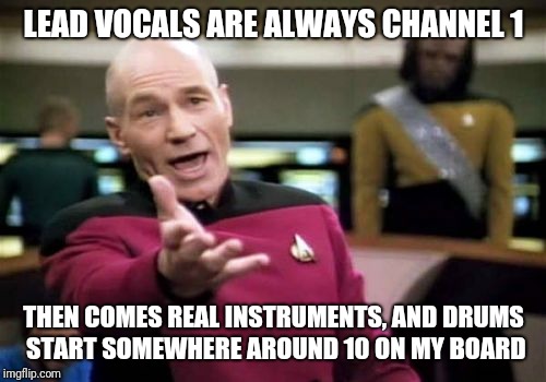 Picard Wtf Meme | LEAD VOCALS ARE ALWAYS CHANNEL 1 THEN COMES REAL INSTRUMENTS, AND DRUMS START SOMEWHERE AROUND 10 ON MY BOARD | image tagged in memes,picard wtf | made w/ Imgflip meme maker