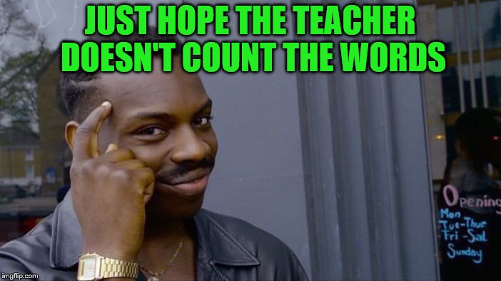 Roll Safe Think About It Meme | JUST HOPE THE TEACHER DOESN'T COUNT THE WORDS | image tagged in memes,roll safe think about it | made w/ Imgflip meme maker