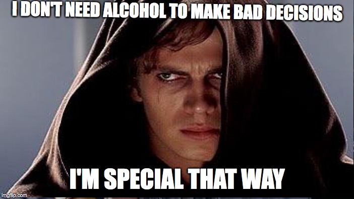 The one way that I'm special | I DON'T NEED ALCOHOL TO MAKE BAD DECISIONS; I'M SPECIAL THAT WAY | image tagged in star wars,alcohol,bad decision,special | made w/ Imgflip meme maker