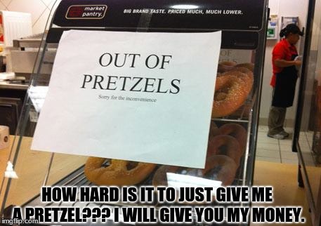 "They're for display", they say. What's the use of displaying something that you 'don't have'? | HOW HARD IS IT TO JUST GIVE ME A PRETZEL??? I WILL GIVE YOU MY MONEY. | image tagged in lazy college senior,lazy,memes,funny signs,target,pretzels | made w/ Imgflip meme maker