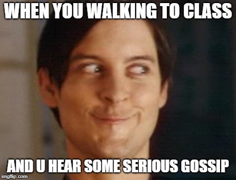 Legit me tho | WHEN YOU WALKING TO CLASS; AND U HEAR SOME SERIOUS GOSSIP | image tagged in memes,spiderman peter parker | made w/ Imgflip meme maker