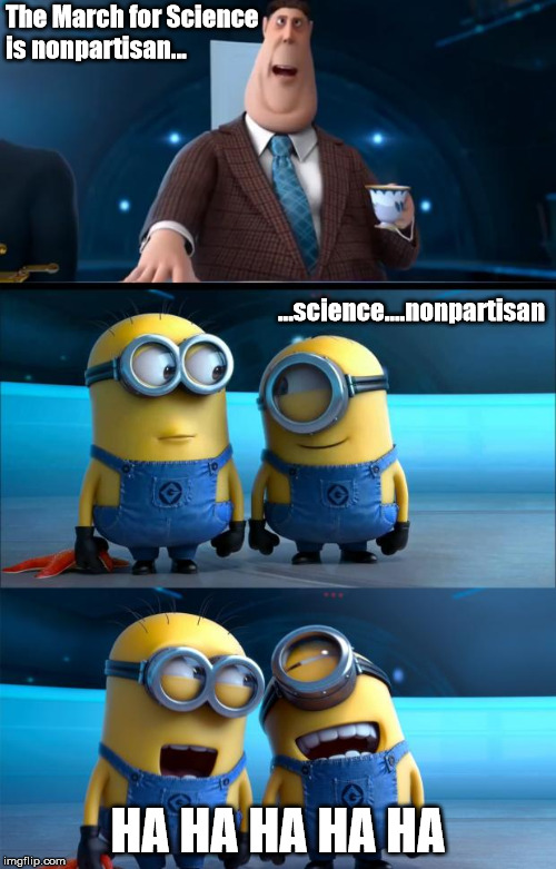 minions moment | The March for Science is nonpartisan... ...science....nonpartisan; HA HA HA HA HA | image tagged in minions moment | made w/ Imgflip meme maker