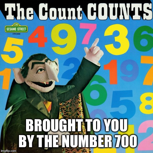 BROUGHT TO YOU BY THE NUMBER 700 | made w/ Imgflip meme maker