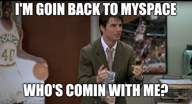 I'M GOIN BACK TO MYSPACE; WHO'S COMIN WITH ME? | image tagged in myspace | made w/ Imgflip meme maker