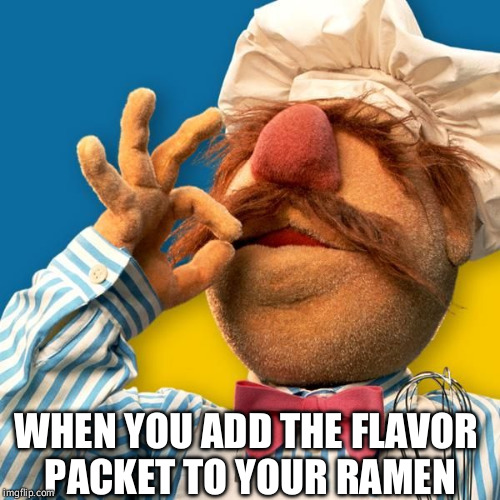 Swedish Chef |  WHEN YOU ADD THE FLAVOR PACKET TO YOUR RAMEN | image tagged in swedish chef | made w/ Imgflip meme maker