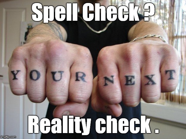 You're Next | Spell Check ? Reality check . | image tagged in you're next | made w/ Imgflip meme maker