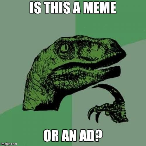 Philosoraptor Meme | IS THIS A MEME OR AN AD? | image tagged in memes,philosoraptor | made w/ Imgflip meme maker