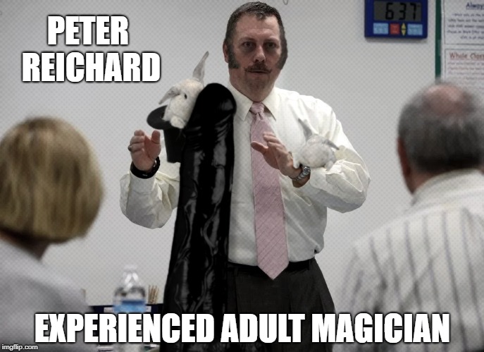 Peter Reichard's Magic Show | PETER REICHARD; EXPERIENCED ADULT MAGICIAN | image tagged in peter reichard's magic show,scumbag | made w/ Imgflip meme maker