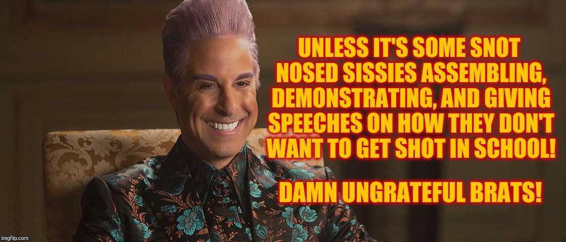 Hunger Games - Caesar Flickerman (Stanley Tucci) "This is great! | DAMN UNGRATEFUL BRATS! UNLESS IT'S SOME SNOT NOSED SISSIES ASSEMBLING, DEMONSTRATING, AND GIVING SPEECHES ON HOW THEY DON'T WANT TO GET SHOT | image tagged in hunger games - caesar flickerman stanley tucci this is great | made w/ Imgflip meme maker