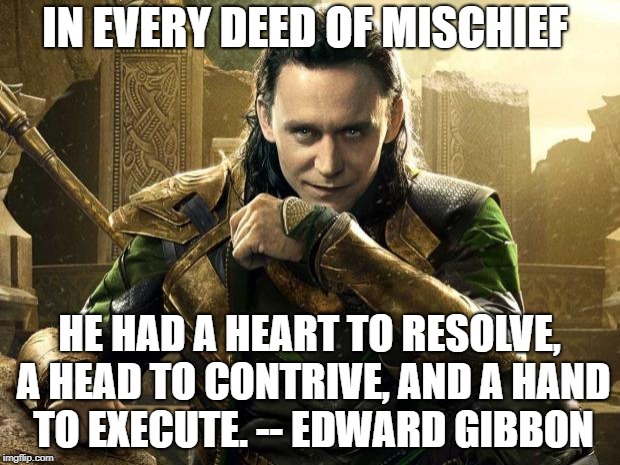 Loki I approve  | IN EVERY DEED OF MISCHIEF; HE HAD A HEART TO RESOLVE, A HEAD TO CONTRIVE, AND A HAND TO EXECUTE. -- EDWARD GIBBON | image tagged in loki i approve | made w/ Imgflip meme maker