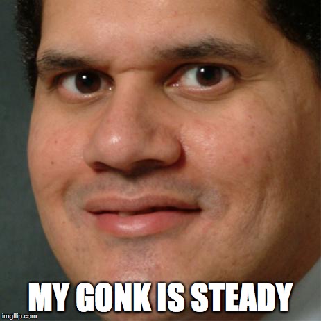 my body is ready | MY GONK IS STEADY | image tagged in my body is ready | made w/ Imgflip meme maker