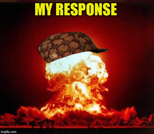 MY RESPONSE | made w/ Imgflip meme maker
