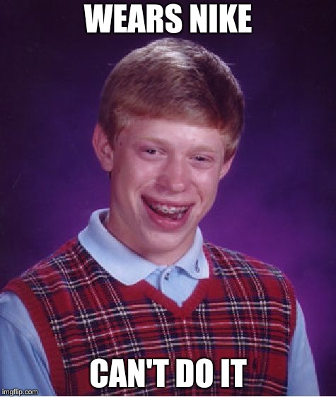 Bad Luck Brian Meme | WEARS NIKE; CAN'T DO IT | image tagged in memes,bad luck brian | made w/ Imgflip meme maker