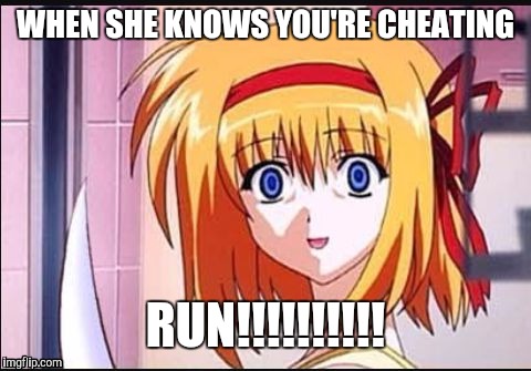 Psycho gf | WHEN SHE KNOWS YOU'RE CHEATING; RUN!!!!!!!!!! | image tagged in psycho gf | made w/ Imgflip meme maker