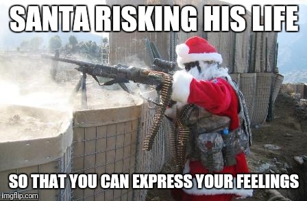 Hohoho | SANTA RISKING HIS LIFE; SO THAT YOU CAN EXPRESS YOUR FEELINGS | image tagged in memes,hohoho | made w/ Imgflip meme maker