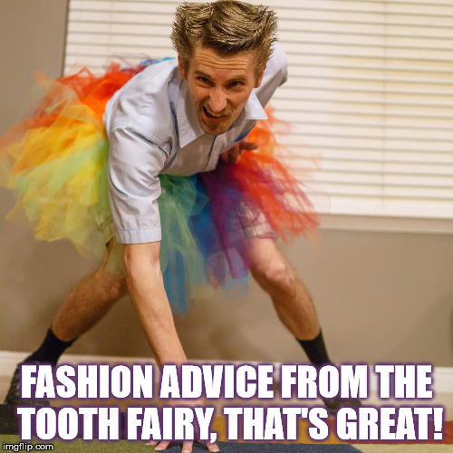 FASHION ADVICE FROM THE TOOTH FAIRY, THAT'S GREAT! | made w/ Imgflip meme maker