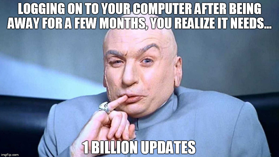 Dr Evil - Cheeky Pinky Finger HD Widescreen | LOGGING ON TO YOUR COMPUTER AFTER BEING AWAY FOR A FEW MONTHS, YOU REALIZE IT NEEDS... 1 BILLION UPDATES | image tagged in one million dollars,dr evil,evil,austin powers,meme | made w/ Imgflip meme maker