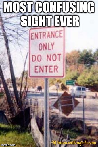 MOST CONFUSING SIGHT EVER | image tagged in sign,confusing | made w/ Imgflip meme maker