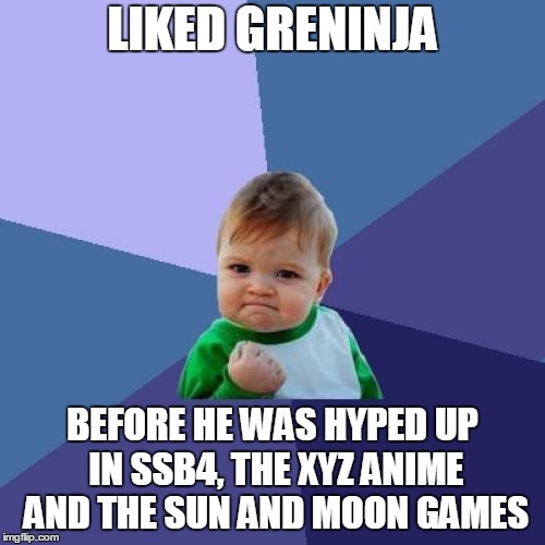 Couldn't think any of other image for this text | LIKED GRENINJA; BEFORE HE WAS HYPED UP IN SSB4, THE XYZ ANIME AND THE SUN AND MOON GAMES | image tagged in baby meme,pokemon | made w/ Imgflip meme maker