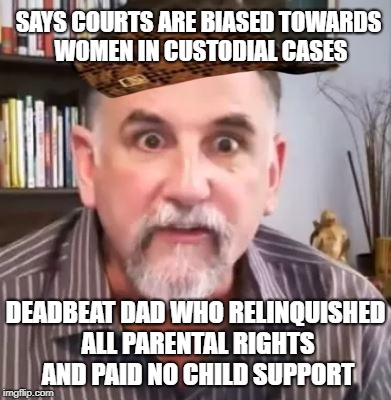 SAYS COURTS ARE BIASED TOWARDS WOMEN IN CUSTODIAL CASES; DEADBEAT DAD WHO RELINQUISHED ALL PARENTAL RIGHTS AND PAID NO CHILD SUPPORT | image tagged in scumbag,deadbeat dad | made w/ Imgflip meme maker
