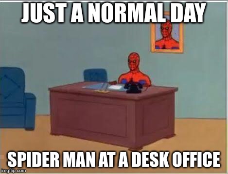 Spiderman Computer Desk | JUST A NORMAL DAY; SPIDER MAN AT A DESK OFFICE | image tagged in memes,spiderman computer desk,spiderman | made w/ Imgflip meme maker