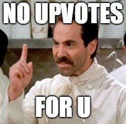 Soup Nazi | NO UPVOTES; FOR U | image tagged in soup nazi | made w/ Imgflip meme maker