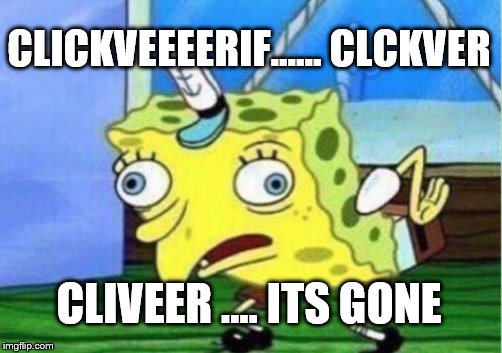 Mocking Spongebob Meme | CLICKVEEEERIF...... CLCKVER CLIVEER .... ITS GONE | image tagged in memes,mocking spongebob | made w/ Imgflip meme maker