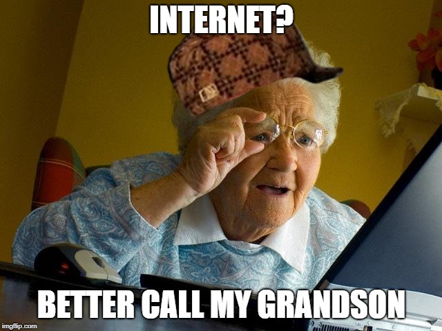 Grandma Finds The Internet Meme | INTERNET? BETTER CALL MY GRANDSON | image tagged in memes,grandma finds the internet,scumbag | made w/ Imgflip meme maker
