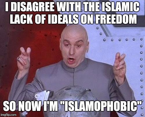 Dr Evil Laser Meme | I DISAGREE WITH THE ISLAMIC LACK OF IDEALS ON FREEDOM; SO NOW I'M "ISLAMOPHOBIC" | image tagged in memes,dr evil laser | made w/ Imgflip meme maker