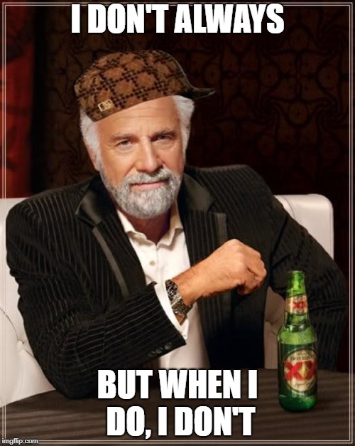 The Most Interesting Man In The World | I DON'T ALWAYS; BUT WHEN I DO, I DON'T | image tagged in memes,the most interesting man in the world,scumbag | made w/ Imgflip meme maker