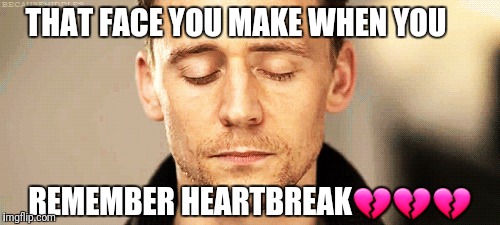 Heartbreak | THAT FACE YOU MAKE WHEN YOU; REMEMBER HEARTBREAK💔💔💔 | image tagged in that face you make when | made w/ Imgflip meme maker