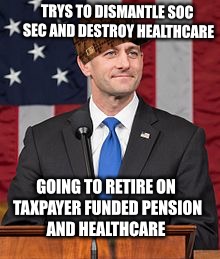 TRYS TO DISMANTLE SOC SEC AND DESTROY HEALTHCARE; GOING TO RETIRE ON TAXPAYER FUNDED PENSION AND HEALTHCARE | made w/ Imgflip meme maker