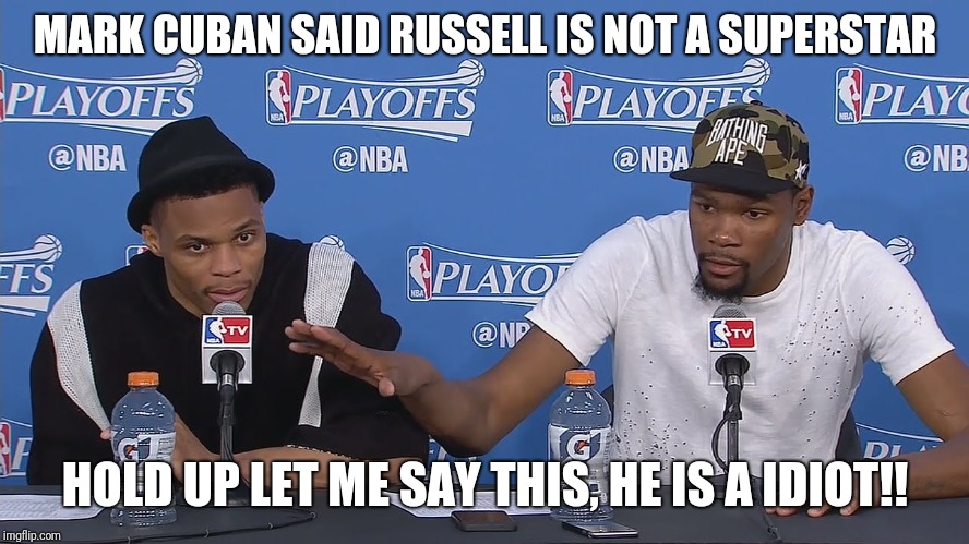 Kevin Durant He's an Idiot | MARK CUBAN SAID RUSSELL IS NOT A SUPERSTAR; HOLD UP LET ME SAY THIS,
HE IS A IDIOT!! | image tagged in kevin durant he's an idiot | made w/ Imgflip meme maker