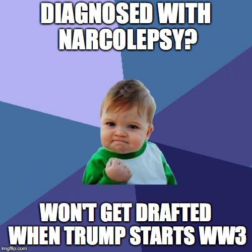 Success Kid Meme | DIAGNOSED WITH NARCOLEPSY? WON'T GET DRAFTED WHEN TRUMP STARTS WW3 | image tagged in memes,success kid | made w/ Imgflip meme maker