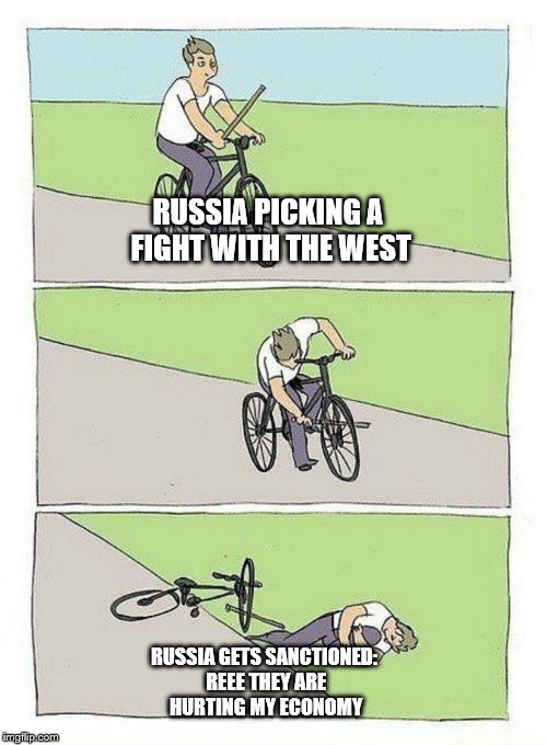 Bike Fall Meme | RUSSIA PICKING A FIGHT WITH THE WEST; RUSSIA GETS SANCTIONED: REEE THEY ARE HURTING MY ECONOMY | image tagged in bike fall | made w/ Imgflip meme maker