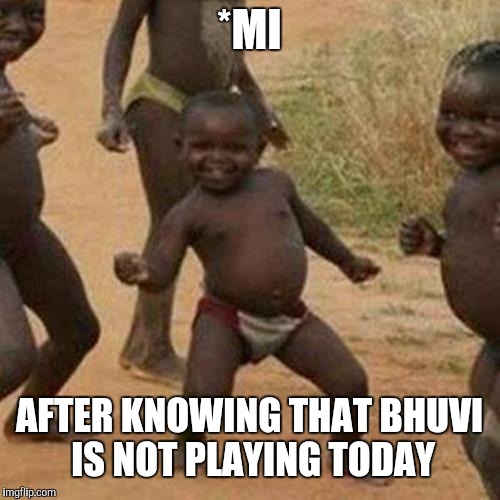 Third World Success Kid Meme | *MI; AFTER KNOWING THAT BHUVI IS NOT PLAYING TODAY | image tagged in memes,third world success kid | made w/ Imgflip meme maker